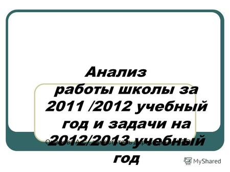 Анализ работы школы за 2011 /2012 учебный год и задачи на 2012/2013 учебный год Омарова А.С., заместитель директора по УВР.