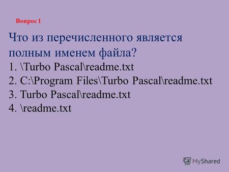 Что из перечисленного является полным именем файла? 1. \Turbo Pascal\readme.txt 2. С:\Program Files\Turbo Pascal\readme.txt 3. Turbo Pascal\readme.txt.
