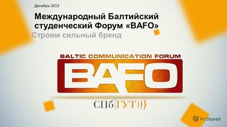 Международный Балтийский студенческий Форум «BAFO» Cтроим сильный бренд Декабрь 2013.