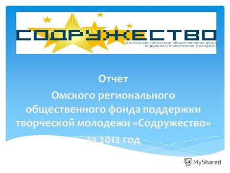 Отчет Омского регионального общественного фонда поддержки творческой молодежи «Содружество» за 2012 год.