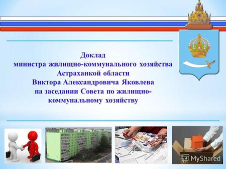 Доклад министра жилищно-коммунального хозяйства Астраханкой области Виктора Александровича Яковлева на заседании Совета по жилищно- коммунальному хозяйству.