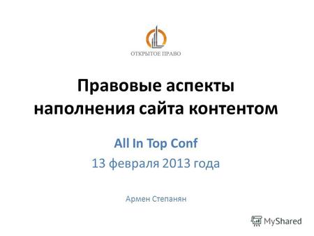 Правовые аспекты наполнения сайта контентом All In Top Conf 13 февраля 2013 года Армен Степанян.