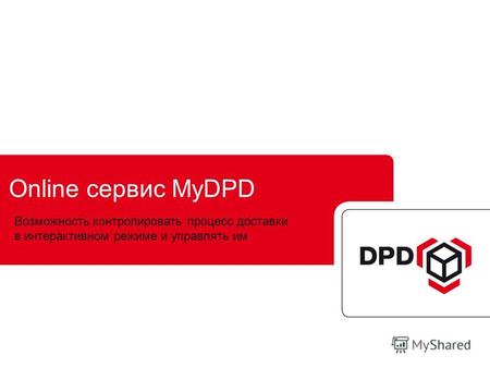 Online сервис MyDPD Возможность контролировать процесс доставки в интерактивном режиме и управлять им.
