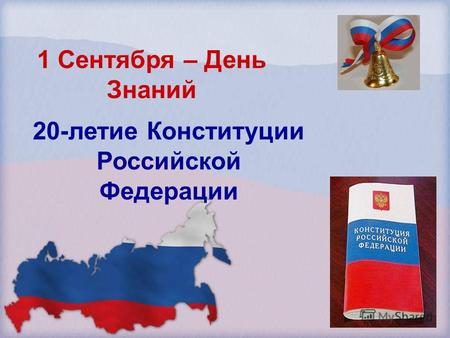 1 Сентября – День Знаний 20-летие Конституции Российской Федерации.