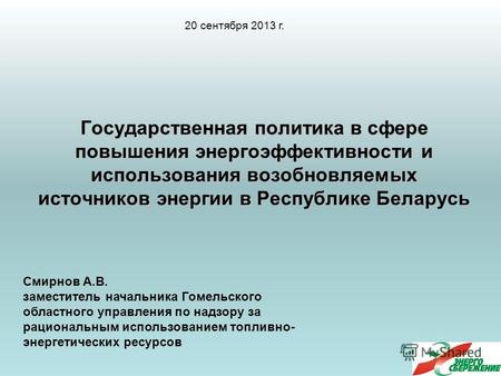 Государственная политика в сфере повышения энергоэффективности и использования возобновляемых источников энергии в Республике Беларусь 20 сентября 2013.