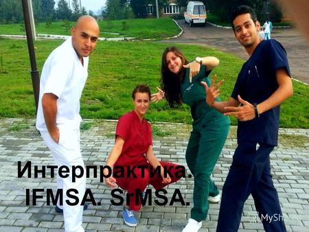 Интерпрактика. IFMSA. SrMSA.. IFMSA Организация создана в 1951 году в Дании и включала в себя 8 стран Европы. IFMSA – одна из крупнейших студенческих.