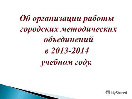 Об организации работы городских методических объединений в 2013-2014 учебном году.