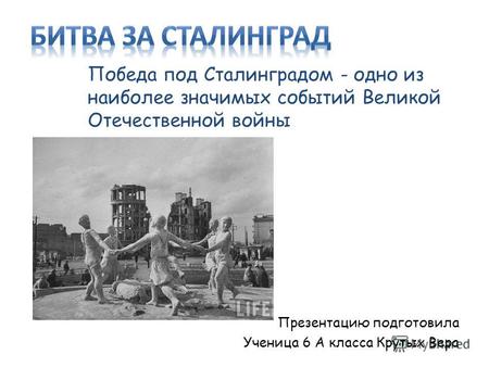 Победа под Сталинградом - одно из наиболее значимых событий Великой Отечественной войны Презентацию подготовила Ученица 6 А класса Крутых Вера.