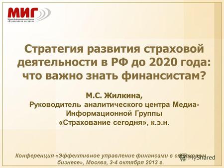 Стратегия развития страховой деятельности в РФ до 2020 года: что важно знать финансистам? М.С. Жилкина, Руководитель аналитического центра Медиа- Информационной.