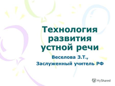 Технология развития устной речи Веселова З.Т., Заслуженный учитель РФ.