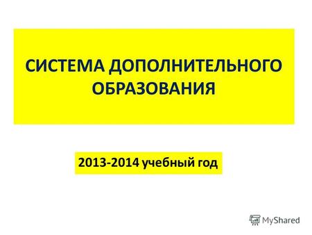 СИСТЕМА ДОПОЛНИТЕЛЬНОГО ОБРАЗОВАНИЯ 2013-2014 учебный год.