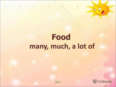Food many, much, a lot of 2011. Исчисляемые и неисчисляемые существительные.