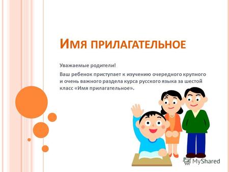 И МЯ ПРИЛАГАТЕЛЬНОЕ Уважаемые родители! Ваш ребенок приступает к изучению очередного крупного и очень важного раздела курса русского языка за шестой класс.