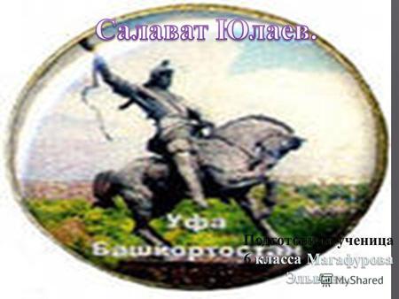 Салават Юлаев ( башк. Салауат Юлаев ; 16 июня 1752[1] 8 октября 1800[2]) поэт, национальный герой Башкортостана, один из руководителей Крестьянской войны.
