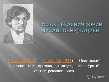 (14 января 1882 24 октября 1931) Осетинский советский поэт, прозаик, драматург, литературный критик, революционер.14 января188224 октября1931.