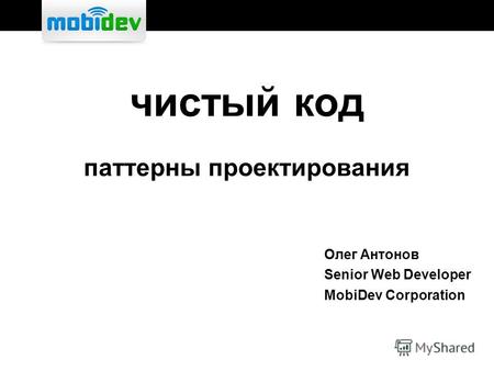 Чистый код паттерны проектирования Олег Антонов Senior Web Developer MobiDev Corporation.