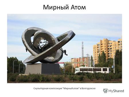 Мирный Атом Скульптурная композиция Мирный атом в Волгодонске.