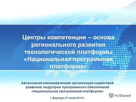 Автономная некоммерческая организация содействия развитию индустрии программного обеспечения «Национальная программная платформа» г. Барнаул, 27 июня 2013.