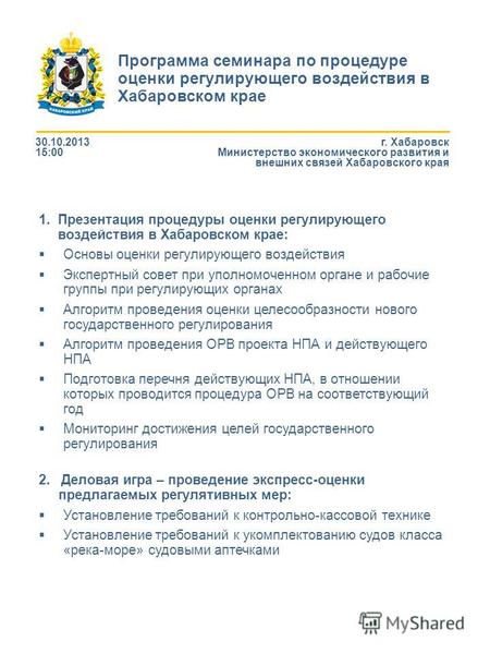 Программа семинара по процедуре оценки регулирующего воздействия в Хабаровском крае 30.10.2013 15:00 1.Презентация процедуры оценки регулирующего воздействия.
