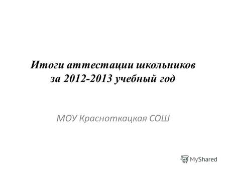 Итоги аттестации школьников за 2012-2013 учебный год МОУ Красноткацкая СОШ.