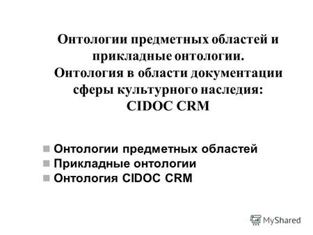 Онтологии предметных областей и прикладные онтологии. Онтология в области документации сферы культурного наследия: CIDOC CRM Онтологии предметных областей.