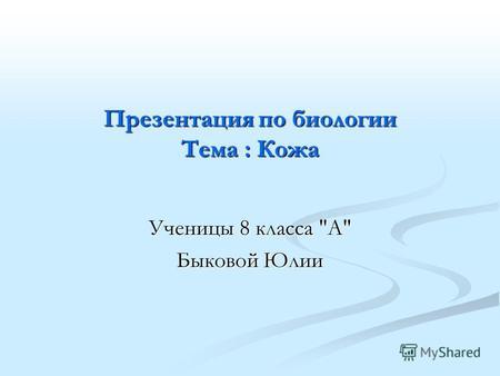 Презентация по биологии Тема : Кожа Ученицы 8 класса А Быковой Юлии.