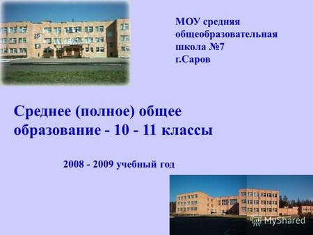 МОУ средняя общеобразовательная школа 7 г.Саров Среднее (полное) общее образование - 10 - 11 классы 2008 - 2009 учебный год.