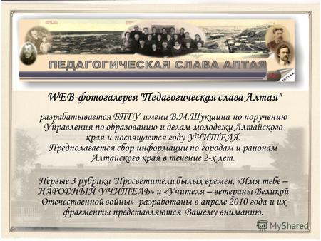 WEB-фотогалерея Педагогическая слава Алтая разрабатывается БПГУ имени В.М.Шукшина по поручению Управления по образованию и делам молодежи Алтайского.