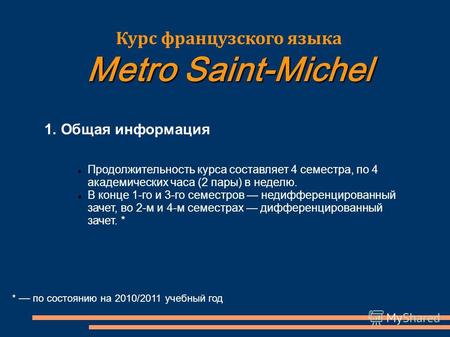 * по состоянию на 2010/2011 учебный год Курс французского языка Metro Saint-Michel 1. Общая информация Продолжительность курса составляет 4 семестра, по.
