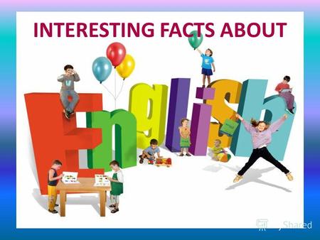 INTERESTING FACTS ABOUT. Do you know… Знаете ли вы… Что английский язык считают своим родным языком почти 400 миллионов человек, а в качестве второго.
