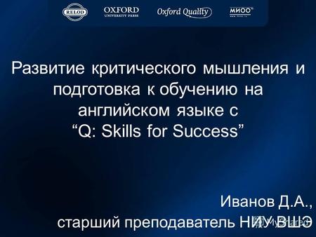 Развитие критического мышления и подготовка к обучению на английском языке с Q: Skills for Success Иванов Д.А., старший преподаватель НИУ ВШЭ.
