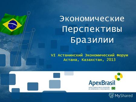 Экономические Перспективы Бразилии VI Астанинский Экономический Форум Астана, Казахстан, 2013.