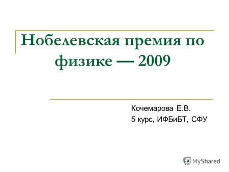 Нобелевская премия по физике 2009 Кочемарова Е.В. 5 курс, ИФБиБТ, СФУ.