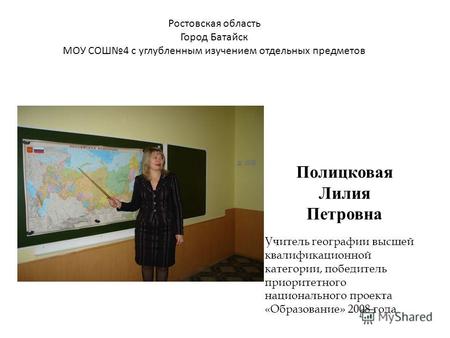 Полицковая Лилия Петровна Учитель географии высшей квалификационной категории, победитель приоритетного национального проекта «Образование» 2008 года Ростовская.