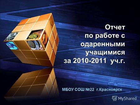 LOGO Add your company slogan Отчет по работе с одаренными учащимися за 2010-2011 уч.г. МБОУ СОШ 22 г.Красноярск.