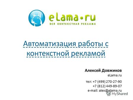 Алексей Довжиков eLama.ru тел: +7 (499) 270-27-90 +7 (812) 449-89-07 e-mail: alex@elama.ru Автоматизация работы с контекстной рекламой.