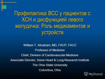 Профилактика ВСС у пациентов с ХСН и дисфункцией левого желудочка: Роль медикаментов и устройств William T. Abraham, MD, FACP, FACC Professor of Medicine.