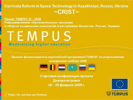 Стартовая конференция проекта Днепропетровск 18 – 20 февраля 2009 г. Curricula Reform in Space Technology in Kazakhstan, Russia, Ukraine ~CRIST~ Проект.