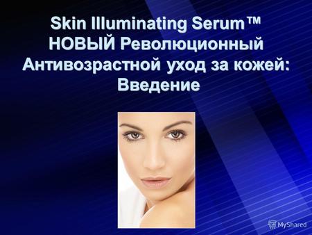 Skin Illuminating Serum НОВЫЙ Революционный Антивозрастной уход за кожей: Введение.