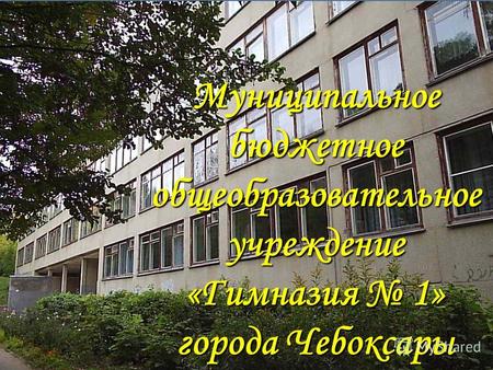 Муниципальное бюджетное общеобразовательное учреждение «Гимназия 1» города Чебоксары.