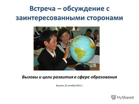 Встреча – обсуждение с заинтересованными сторонами Вызовы и цели развития в сфере образования Бишкек, 21 октября 2011 г.
