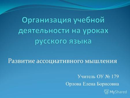 Развитие ассоциативного мышления Учитель ОУ 179 Орлова Елена Борисовна.