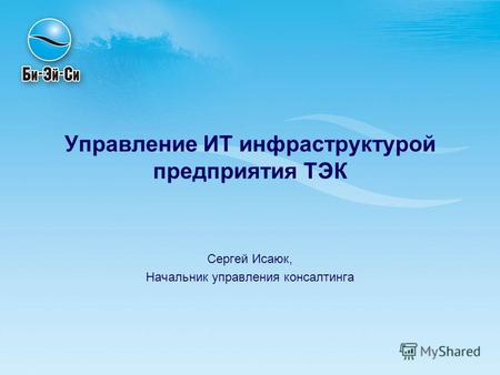 Управление ИТ инфраструктурой предприятия ТЭК Сергей Исаюк, Начальник управления консалтинга.