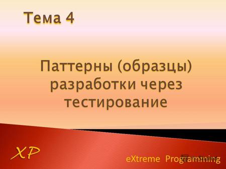 EXtreme Programming XP Тема 4. XP Тест – это процедура, которая позволяет либо подтвердить, либо опровергнуть работоспособность кода. Тесты должны быть.