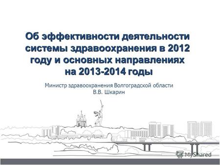 Об эффективности деятельности системы здравоохранения в 2012 году и основных направлениях на 2013-2014 годы Министр здравоохранения Волгоградской области.