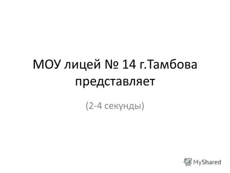 МОУ лицей 14 г.Тамбова представляет (2-4 секунды).