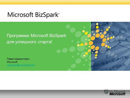 Программа Microsoft BizSpark для успешного старта! Павел Шарангович Microsoft i-pavesh@microsoft.com i-pavesh@microsoft.com.