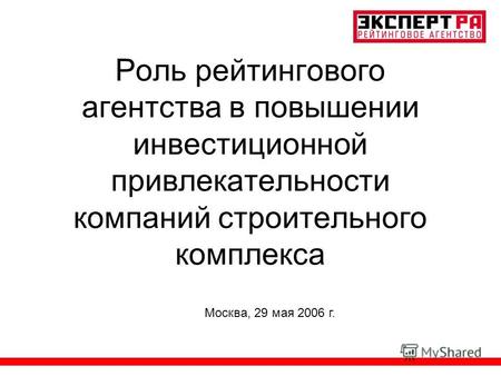 Роль рейтингового агентства в повышении инвестиционной привлекательности компаний строительного комплекса Москва, 29 мая 2006 г.