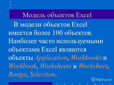 Модель объектов Excel В модели объектов Excel имеется более 100 объектов. Наиболее часто используемыми объектами Excel являются объекты Application, Workbooks.