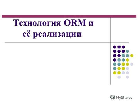 Технология ORM и её реализации. Что такое ORM? ORM (Object-relational mapping) технология программирования, которая связывает базы данных с концепциями.